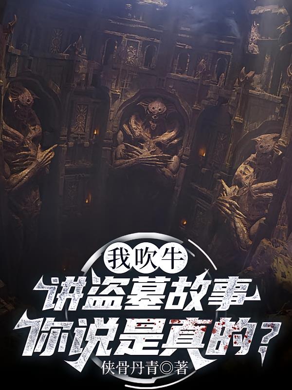 我吹牛讲盗墓故事，你说是真的？